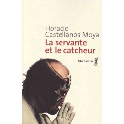 La servante et le catcheur - Horacio Castellanos Moya