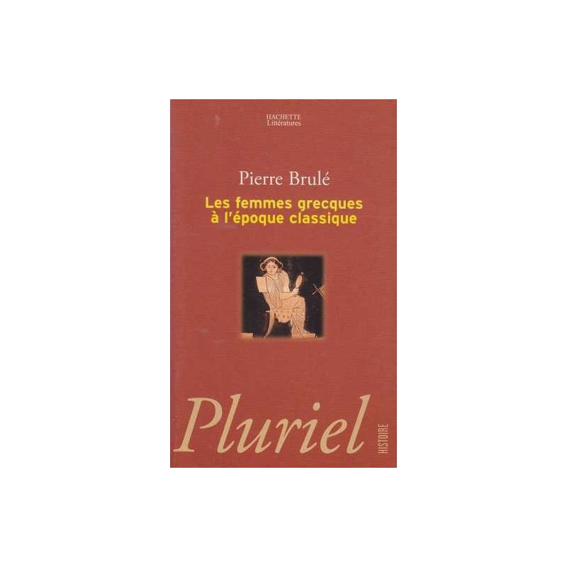 Les femmes grecques à l'époque classique - Pierre Brulé